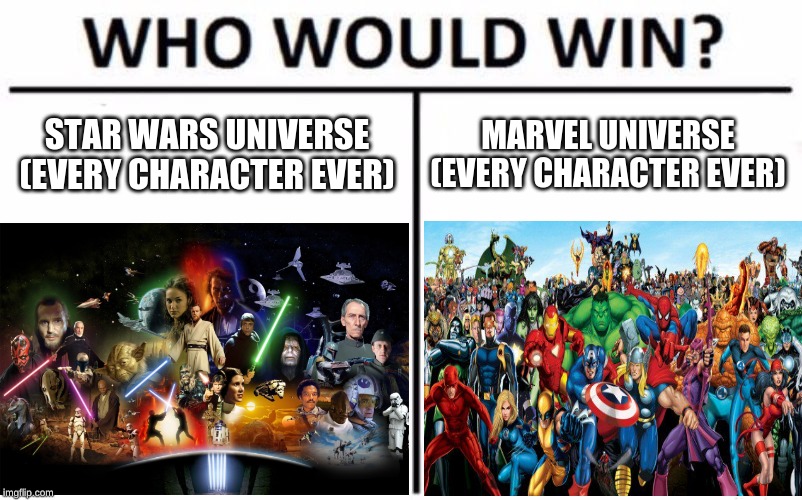 COMMENT YOUR ANSWER AND HOW THE BATTLE GOES DOWN | STAR WARS UNIVERSE
(EVERY CHARACTER EVER); MARVEL UNIVERSE
(EVERY CHARACTER EVER) | image tagged in star wars,marvel,memes,funny,comments,comment | made w/ Imgflip meme maker