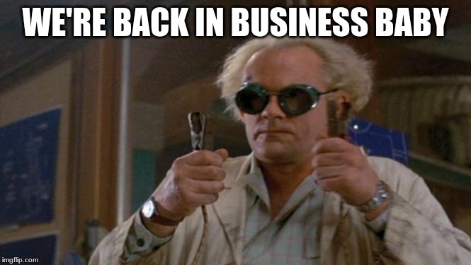 1.21 Gigawatts back to the future | WE'RE BACK IN BUSINESS BABY | image tagged in 121 gigawatts back to the future | made w/ Imgflip meme maker