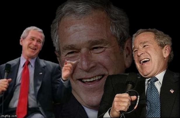 Bush Laughing | image tagged in bush laughing | made w/ Imgflip meme maker