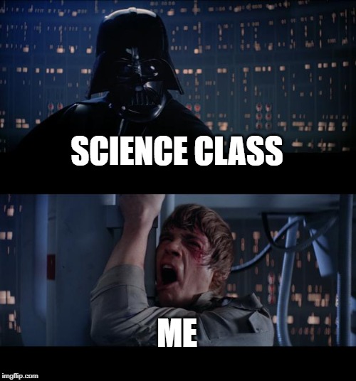 Star Wars No Meme | SCIENCE CLASS; ME | image tagged in memes,star wars no | made w/ Imgflip meme maker