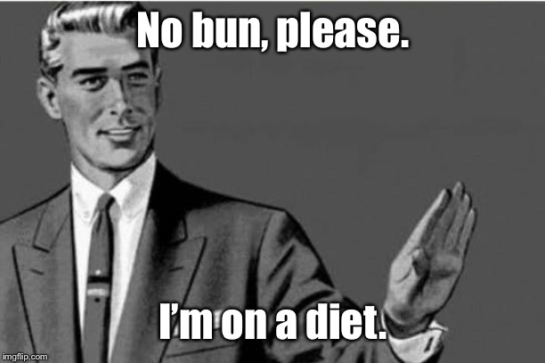 No thanks | No bun, please. I’m on a diet. | image tagged in no thanks | made w/ Imgflip meme maker