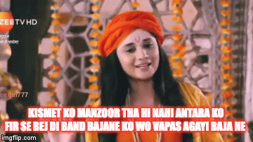 KISMET KO MANZOOR THA HI NAHI ANTARA KO FIR SE BEJ DI BAND BAJANE KO WO VAPAS AGAYI BAJA NE | image tagged in gifs | made w/ Imgflip video-to-gif maker
