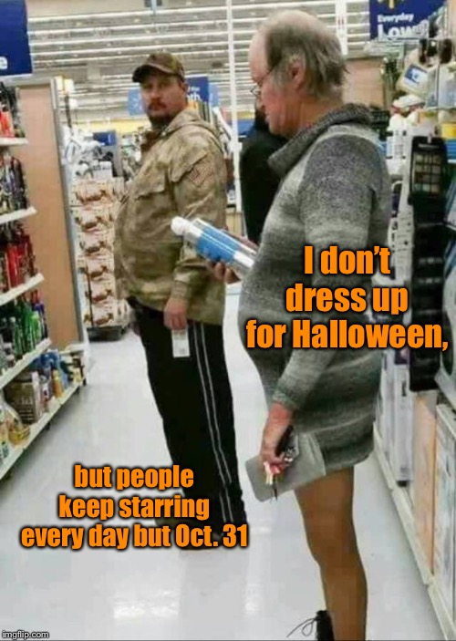 I don’t dress up for Halloween, but people keep starring every day but Oct. 31 | made w/ Imgflip meme maker
