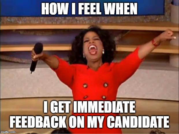 Oprah You Get A | HOW I FEEL WHEN; I GET IMMEDIATE FEEDBACK ON MY CANDIDATE | image tagged in memes,oprah you get a | made w/ Imgflip meme maker