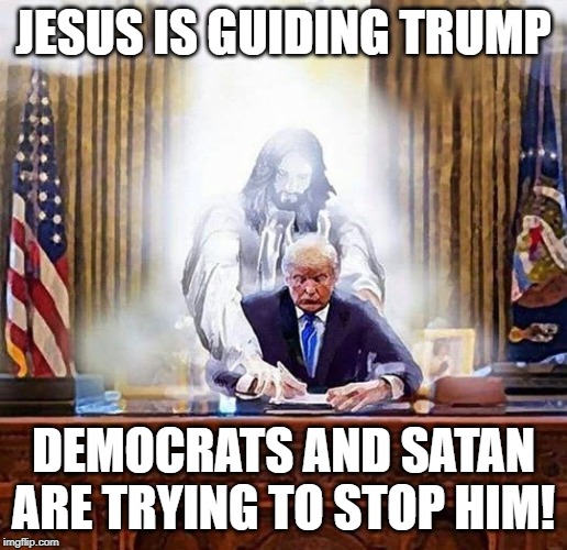 Jesus Trump | JESUS IS GUIDING TRUMP; DEMOCRATS AND SATAN ARE TRYING TO STOP HIM! | image tagged in trump jesus,trump,donald trump,joe biden | made w/ Imgflip meme maker