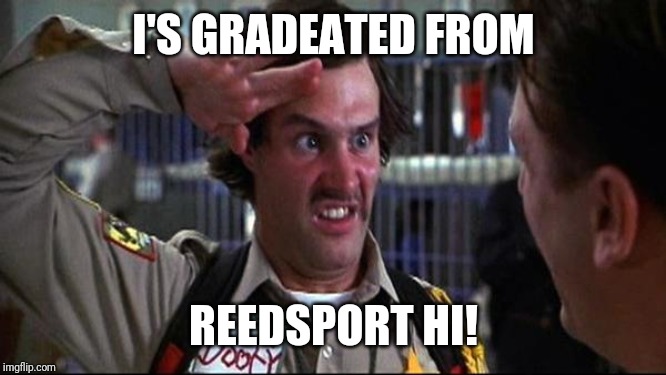 doofy salute | I'S GRADEATED FROM; REEDSPORT HI! | image tagged in doofy salute | made w/ Imgflip meme maker