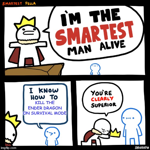 The smartest man alive | KILL THE ENDER DRAGON ON SURVIVAL MODE | image tagged in the smartest man alive | made w/ Imgflip meme maker