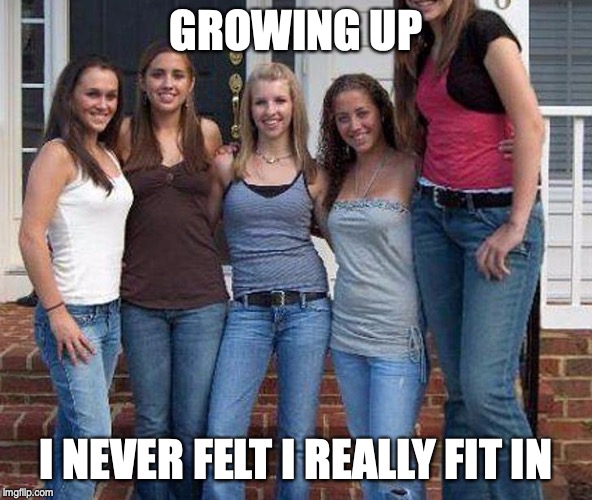 From my “frame” of reference... | GROWING UP; I NEVER FELT I REALLY FIT IN | image tagged in tall woman | made w/ Imgflip meme maker