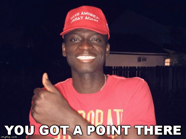 MAGA Eugenior Joseph | YOU GOT A POINT THERE | image tagged in maga eugenior joseph | made w/ Imgflip meme maker