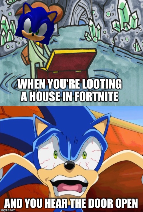 Sonic Scared Face | WHEN YOU'RE LOOTING A HOUSE IN FORTNITE; AND YOU HEAR THE DOOR OPEN | image tagged in sonic scared face,fortnite,door,looting,oh crap | made w/ Imgflip meme maker