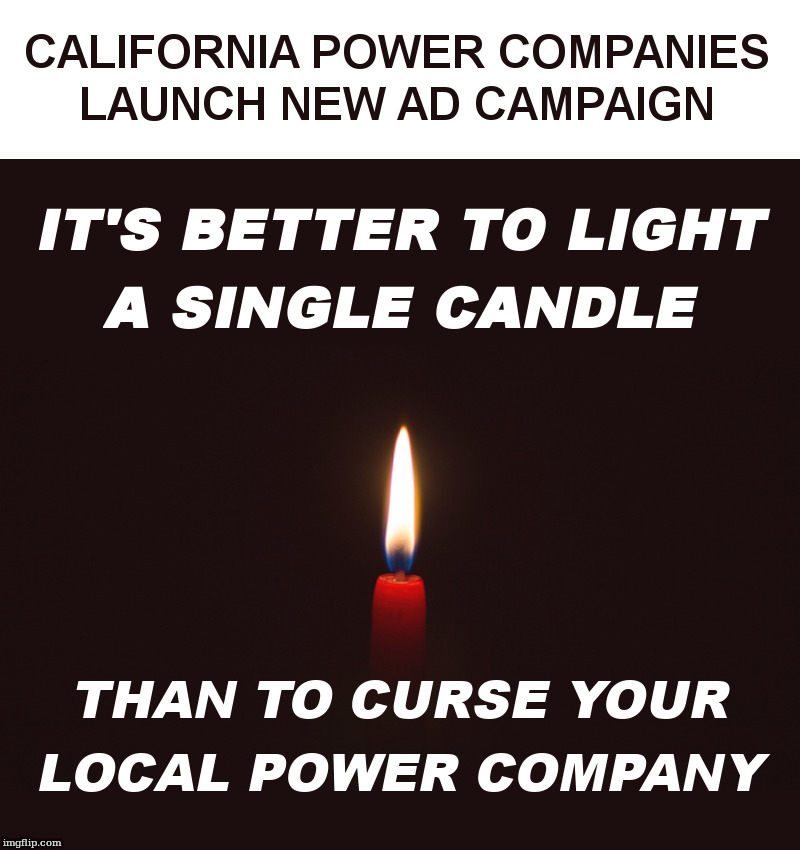 California Power Companies Launch New Ad Campaign | image tagged in california,california fires,democrats,power | made w/ Imgflip meme maker
