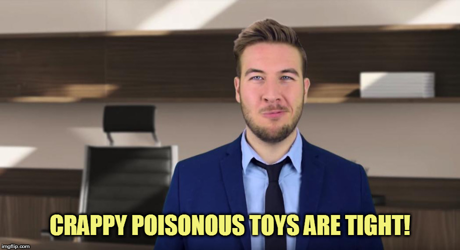 Ryan George, Pitch Meeting | CRAPPY POISONOUS TOYS ARE TIGHT! | image tagged in ryan george pitch meeting | made w/ Imgflip meme maker