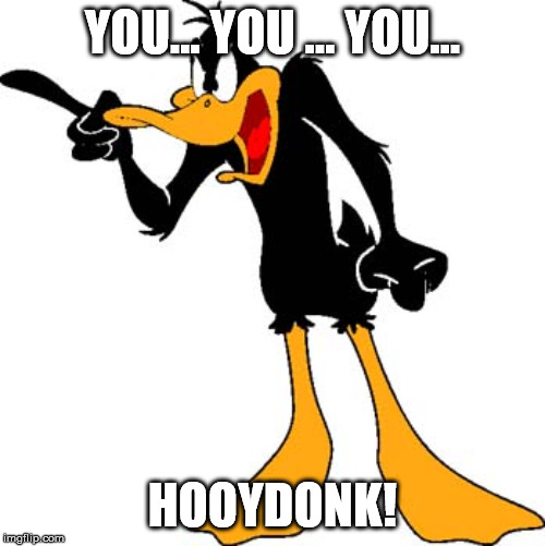 Daffy Duck 201 | YOU... YOU ... YOU... HOOYDONK! | image tagged in daffy duck 201 | made w/ Imgflip meme maker