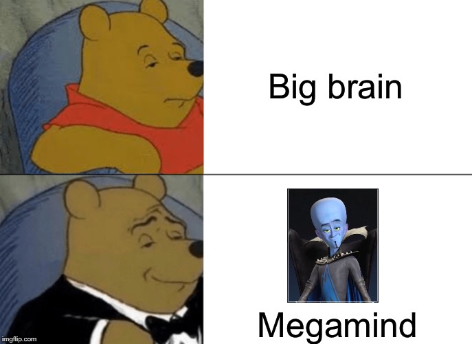 Tuxedo Winnie The Pooh Meme | Big brain; Megamind | image tagged in memes,tuxedo winnie the pooh | made w/ Imgflip meme maker