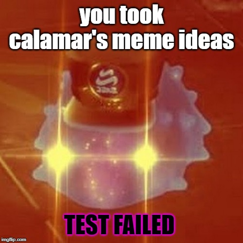 Angry C.Q. Cumber | you took calamar's meme ideas; TEST FAILED | image tagged in angry cq cumber | made w/ Imgflip meme maker