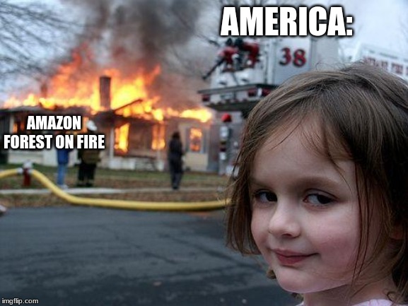 Disaster Girl | AMERICA:; AMAZON FOREST ON FIRE | image tagged in memes,disaster girl | made w/ Imgflip meme maker