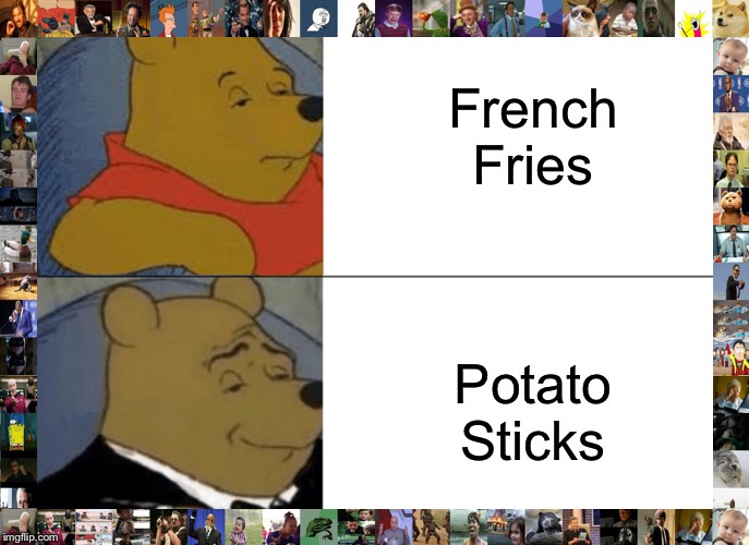 Tuxedo Winnie The Pooh Meme | French Fries; Potato Sticks | image tagged in memes,tuxedo winnie the pooh | made w/ Imgflip meme maker