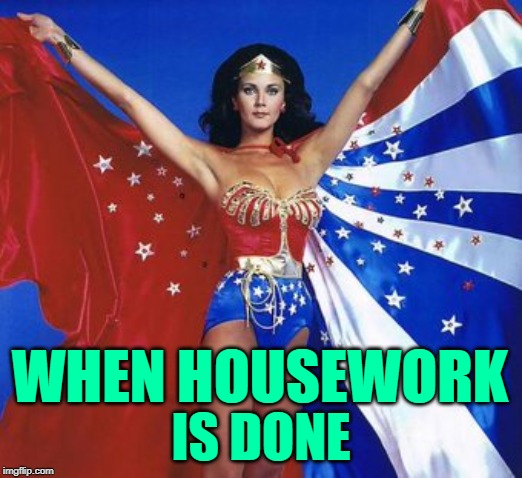 Superhero Homemaker |  WHEN HOUSEWORK; IS DONE | image tagged in caped wonder woman,super hero,housework,success,empowering,strong women | made w/ Imgflip meme maker