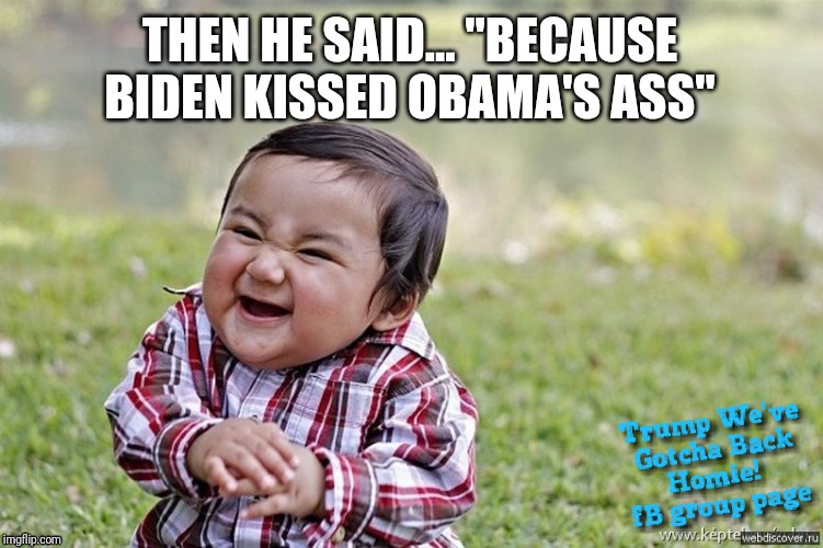 Then He Said Biden Kissed Obama's @## | image tagged in giggling kid,joe biden,kissing obama's ass,vice president,trump rally,2020 | made w/ Imgflip meme maker