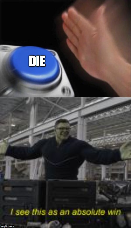 DIE | image tagged in memes,blank nut button | made w/ Imgflip meme maker