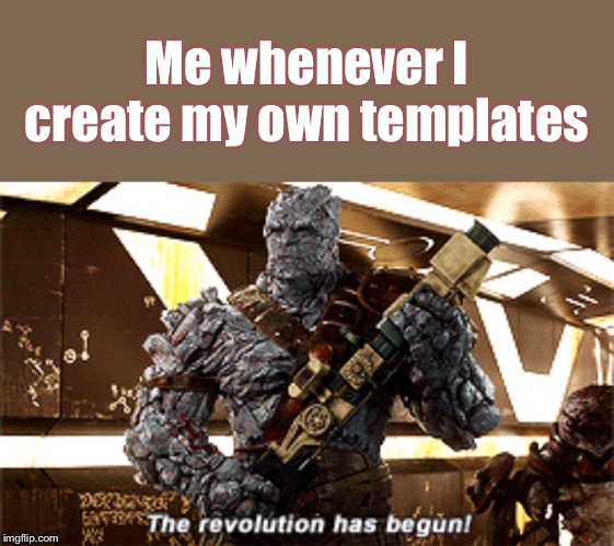 The revolution has begun! | Me whenever I create my own templates | image tagged in the revolution has begun | made w/ Imgflip meme maker