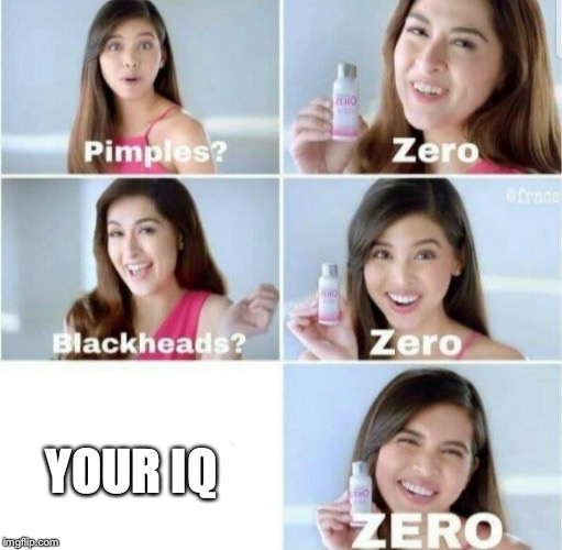 Pimples, Zero! | YOUR IQ | image tagged in pimples zero | made w/ Imgflip meme maker
