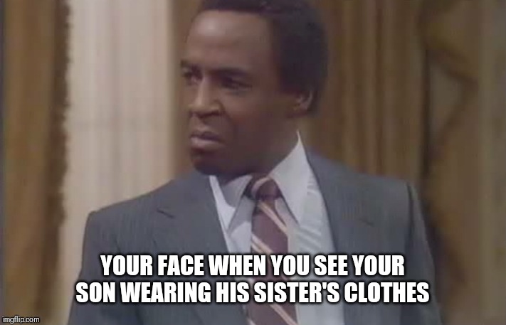 YOUR FACE WHEN YOU SEE YOUR SON WEARING HIS SISTER'S CLOTHES | image tagged in dad | made w/ Imgflip meme maker