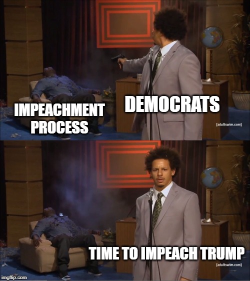 Who Killed Hannibal | DEMOCRATS; IMPEACHMENT PROCESS; TIME TO IMPEACH TRUMP | image tagged in memes,who killed hannibal | made w/ Imgflip meme maker