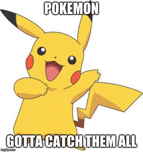 Pokemon | POKEMON; GOTTA CATCH THEM ALL | image tagged in pokemon | made w/ Imgflip meme maker