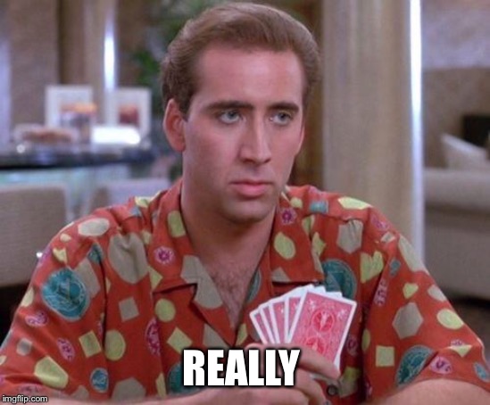 Nick Cage Poker Face | REALLY | image tagged in nick cage poker face | made w/ Imgflip meme maker