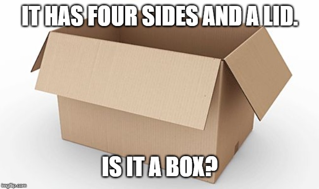 Empty Cardboard Box | IT HAS FOUR SIDES AND A LID. IS IT A BOX? | image tagged in empty cardboard box | made w/ Imgflip meme maker