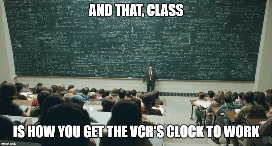 and that, class,... | AND THAT, CLASS; IS HOW YOU GET THE VCR'S CLOCK TO WORK | image tagged in and that class | made w/ Imgflip meme maker