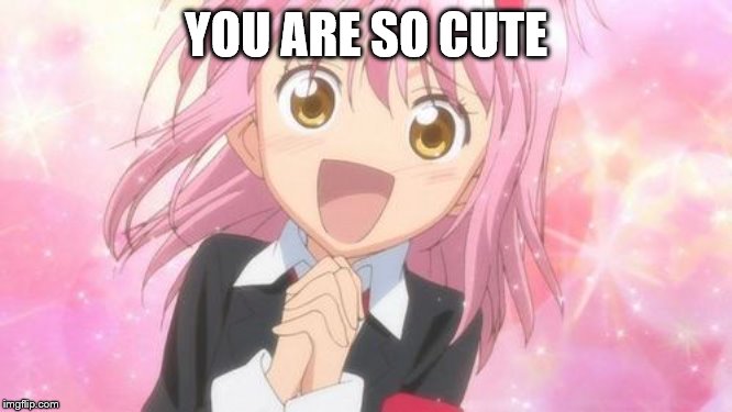 aww anime girl | YOU ARE SO CUTE | image tagged in aww anime girl | made w/ Imgflip meme maker