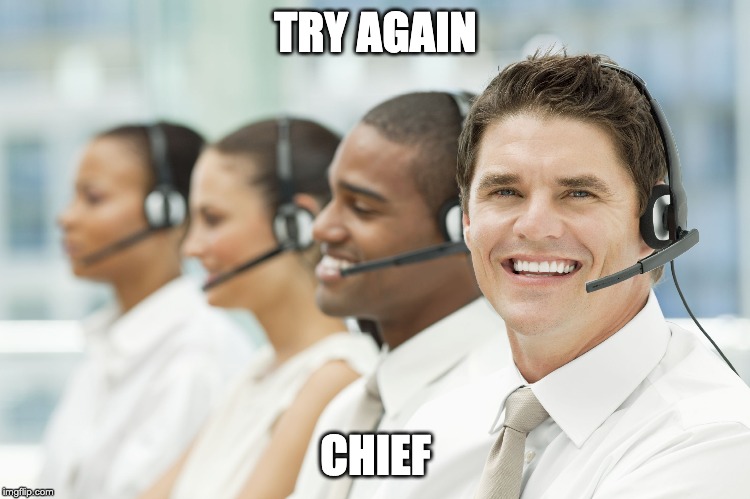 TRY AGAIN; CHIEF | image tagged in customer service,call center | made w/ Imgflip meme maker