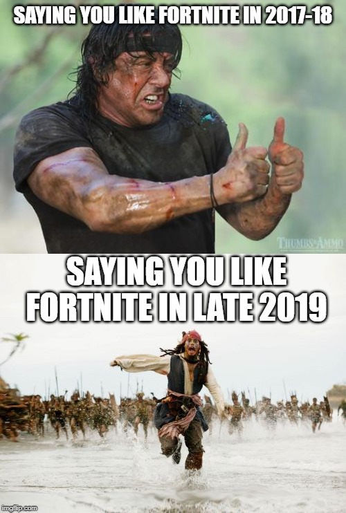  SAYING YOU LIKE FORTNITE IN 2017-18; SAYING YOU LIKE FORTNITE IN LATE 2019 | image tagged in memes,jack sparrow being chased,rambo approved | made w/ Imgflip meme maker