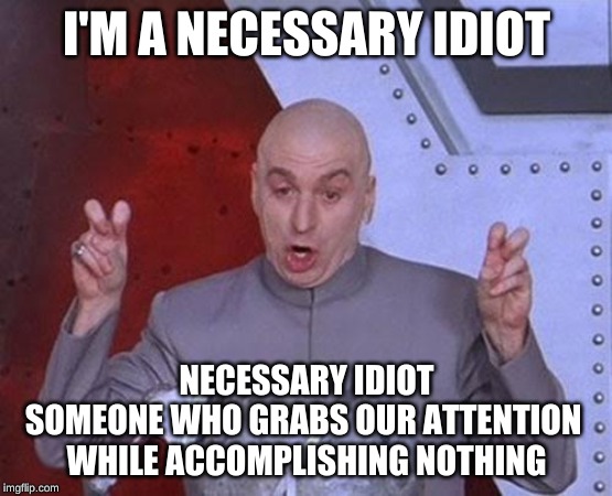 Dr Evil Laser Meme | I'M A NECESSARY IDIOT; NECESSARY IDIOT

SOMEONE WHO GRABS OUR ATTENTION 

WHILE ACCOMPLISHING NOTHING | image tagged in memes,dr evil laser | made w/ Imgflip meme maker