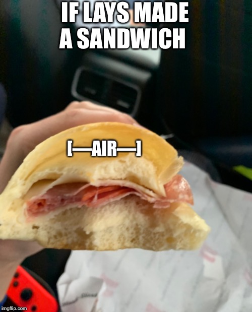 My first bite into this sandwich and I got air | IF LAYS MADE A SANDWICH; [—AIR—] | image tagged in sandwich,lays,memes | made w/ Imgflip meme maker