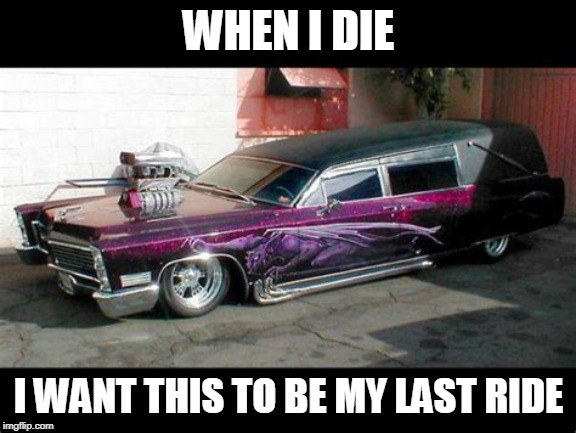 LOOKS LIKE SHADOW FROM TWISTED METAL | WHEN I DIE; I WANT THIS TO BE MY LAST RIDE | image tagged in hearse | made w/ Imgflip meme maker