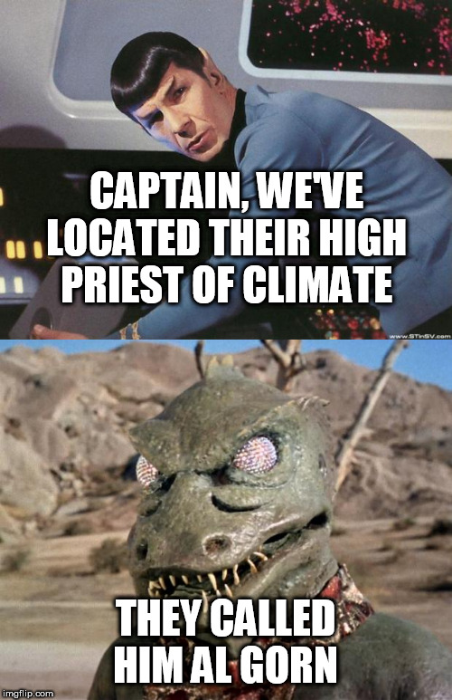 CAPTAIN, WE'VE LOCATED THEIR HIGH PRIEST OF CLIMATE THEY CALLED HIM AL GORN | image tagged in spock,gorn | made w/ Imgflip meme maker