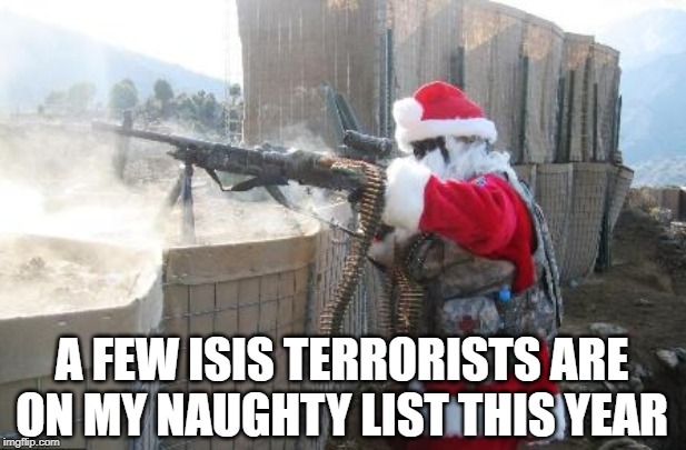 Santa Vigilante | A FEW ISIS TERRORISTS ARE ON MY NAUGHTY LIST THIS YEAR | image tagged in memes,hohoho | made w/ Imgflip meme maker