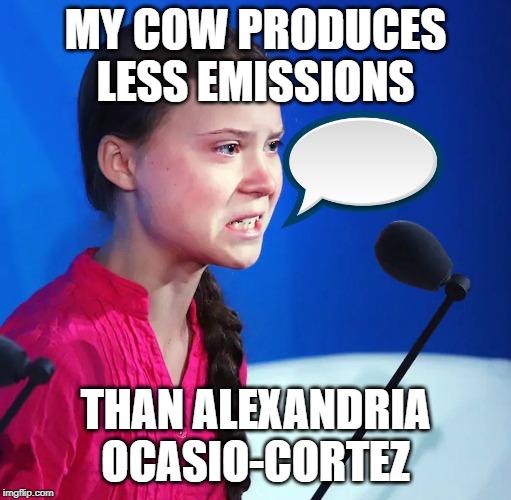 Ecofascist Greta Thunberg | MY COW PRODUCES LESS EMISSIONS; THAN ALEXANDRIA OCASIO-CORTEZ | image tagged in ecofascist greta thunberg | made w/ Imgflip meme maker