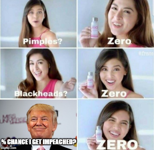 Pretty Cocky | % CHANCE I GET IMPEACHED? | image tagged in pimples zero | made w/ Imgflip meme maker