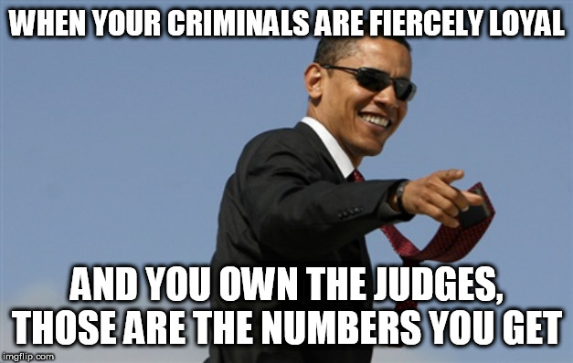 Cool Obama Meme | WHEN YOUR CRIMINALS ARE FIERCELY LOYAL AND YOU OWN THE JUDGES, THOSE ARE THE NUMBERS YOU GET | image tagged in memes,cool obama | made w/ Imgflip meme maker