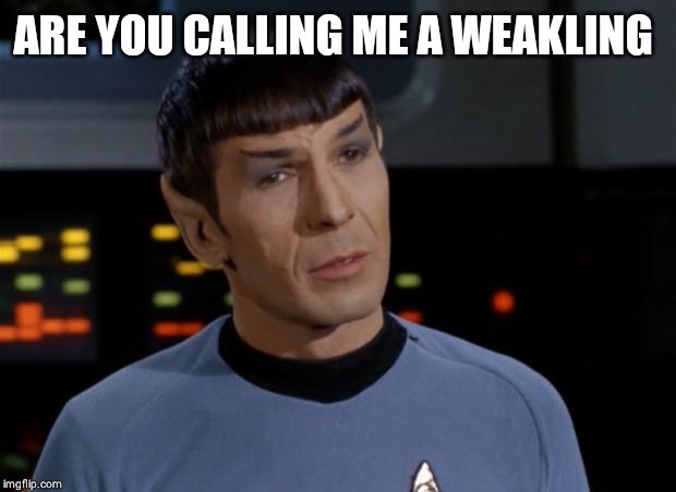 Spock Illogical | ARE YOU CALLING ME A WEAKLING | image tagged in spock illogical | made w/ Imgflip meme maker