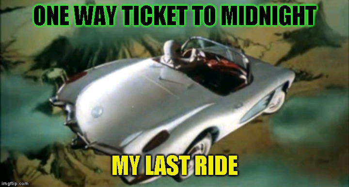 ONE WAY TICKET TO MIDNIGHT MY LAST RIDE | made w/ Imgflip meme maker