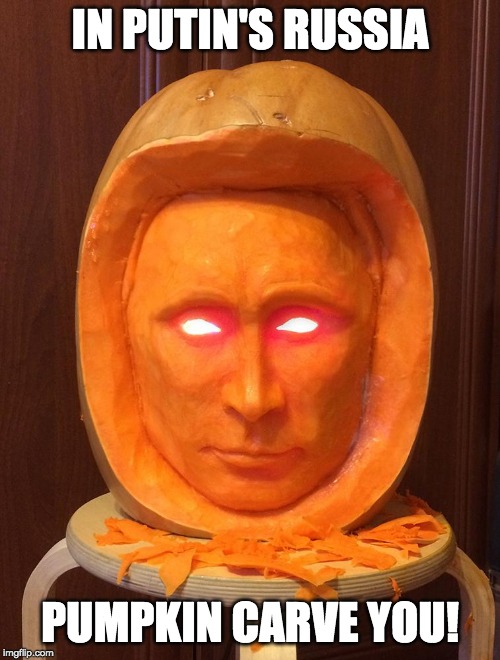Russian Halloween | IN PUTIN'S RUSSIA; PUMPKIN CARVE YOU! | image tagged in halloween putin pumpkin,halloween,pumpkin,russia,in soviet russia | made w/ Imgflip meme maker
