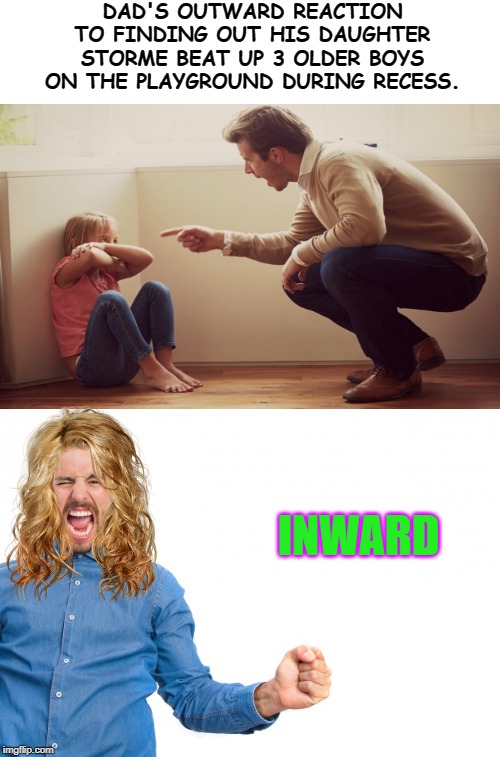 what is he so excited about? | DAD'S OUTWARD REACTION TO FINDING OUT HIS DAUGHTER STORME BEAT UP 3 OLDER BOYS ON THE PLAYGROUND DURING RECESS. INWARD | image tagged in what is he so excited about | made w/ Imgflip meme maker