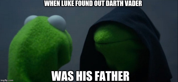 Evil Kermit Meme | WHEN LUKE FOUND OUT DARTH VADER; WAS HIS FATHER | image tagged in memes,evil kermit | made w/ Imgflip meme maker