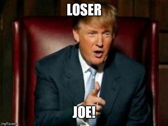 Donald Trump | LOSER JOE! | image tagged in donald trump | made w/ Imgflip meme maker