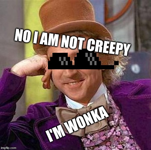Creepy Condescending Wonka Meme | NO I AM NOT CREEPY; I'M WONKA | image tagged in memes,creepy condescending wonka | made w/ Imgflip meme maker